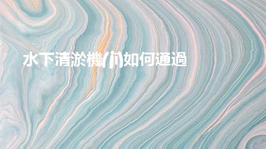 水下清淤機(jī)如何通過清淤技術(shù)提升水質(zhì)與生態(tài)環(huán)境的最終效果？
